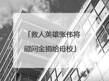 救人英雄张伟将慰问金捐给母校