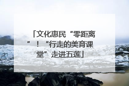 文化惠民“零距离”！“行走的美育课堂”走进五莲