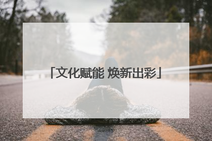 文化赋能 焕新出彩