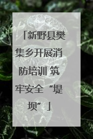 新野县樊集乡开展消防培训 筑牢安全“堤坝”