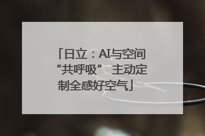日立：AI与空间“共呼吸” 主动定制全感好空气