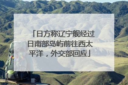 日方称辽宁舰经过日南部岛屿前往西太平洋，外交部回应