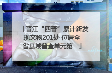 晋江“四普”累计新发现文物201处 位居全省县域普查单元第一