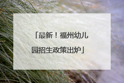 最新！福州幼儿园招生政策出炉