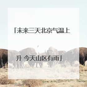 未来三天北京气温上升 今天山区有雨