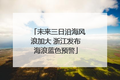 未来三日沿海风浪加大 浙江发布海浪蓝色预警