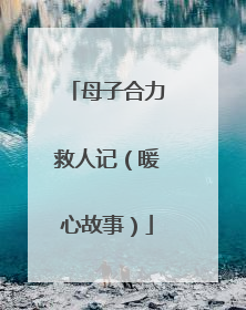 母子合力救人记（暖心故事）