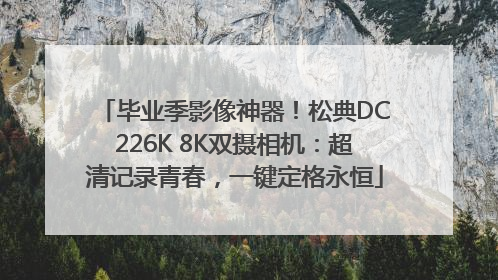毕业季影像神器！松典DC226K 8K双摄相机：超清记录青春，一键定格永恒