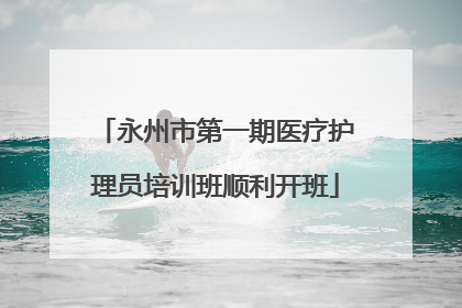 永州市第一期医疗护理员培训班顺利开班