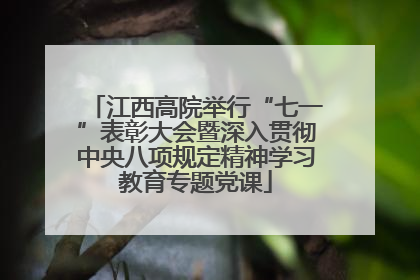 江西高院举行“七一”表彰大会暨深入贯彻中央八项规定精神学习教育专题党课