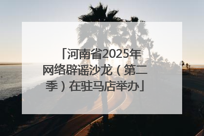 河南省2025年网络辟谣沙龙（第二季）在驻马店举办