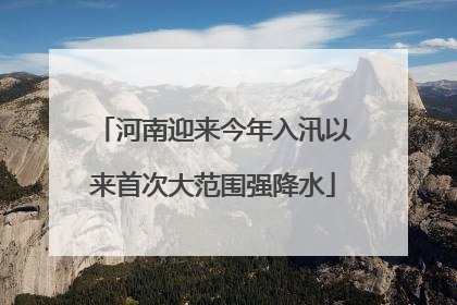 河南迎来今年入汛以来首次大范围强降水