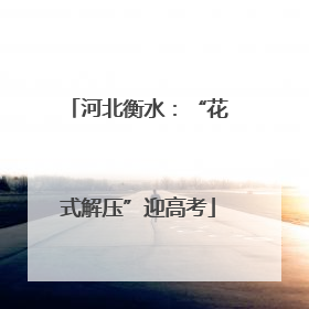 河北衡水：“花式解压”迎高考