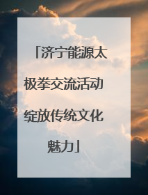 济宁能源太极拳交流活动绽放传统文化魅力