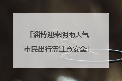 淄博迎来阴雨天气 市民出行需注意安全