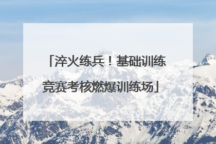 淬火练兵！基础训练竞赛考核燃爆训练场