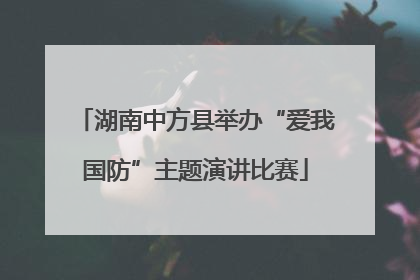 湖南中方县举办“爱我国防”主题演讲比赛