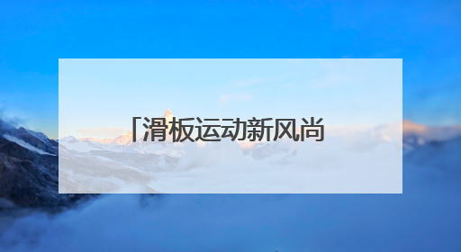 滑板运动新风尚 度假休闲新选择
