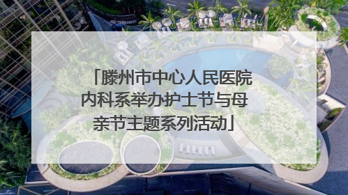 滕州市中心人民医院内科系举办护士节与母亲节主题系列活动