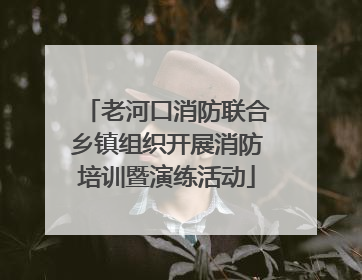 老河口消防联合乡镇组织开展消防培训暨演练活动