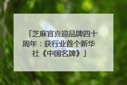 芝麻官喜迎品牌四十周年：获行业首个新华社《中国名牌》