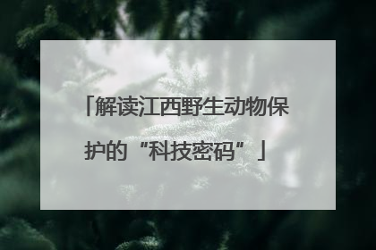 解读江西野生动物保护的“科技密码”