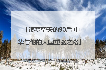 逐梦空天的90后 中华与他的大国重器之路