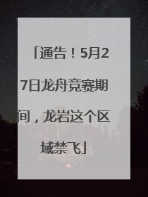 通告！5月27日龙舟竞赛期间，龙岩这个区域禁飞