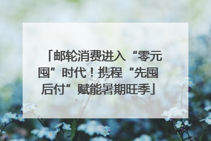 邮轮消费进入“零元囤”时代！携程“先囤后付”赋能暑期旺季