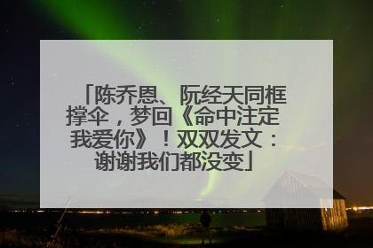 陈乔恩、阮经天同框撑伞，梦回《命中注定我爱你》！双双发文：谢谢我们都没变