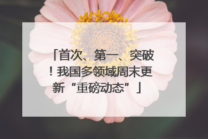 首次、第一、突破！我国多领域周末更新“重磅动态”