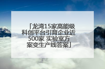 龙湾15家高能级科创平台引育企业近500家 实验室方案变生产线答案