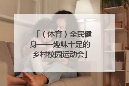 （体育）全民健身——趣味十足的乡村校园运动会