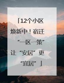 12个小区焕新中！宿迁“一区一策”让“安居”更“宜居”