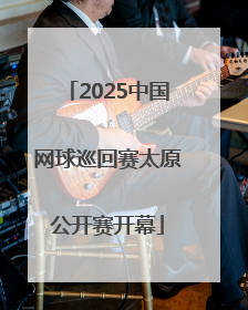 2025中国网球巡回赛太原公开赛开幕