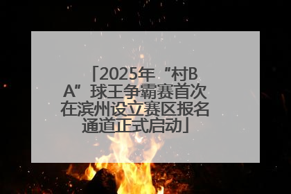 2025年“村BA”球王争霸赛首次在滨州设立赛区报名通道正式启动