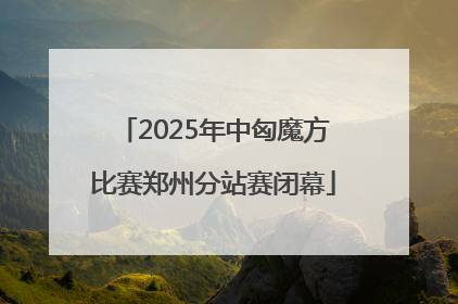 2025年中匈魔方比赛郑州分站赛闭幕