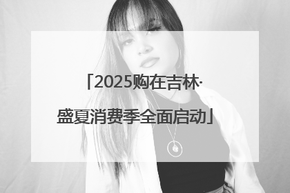 2025购在吉林·盛夏消费季全面启动