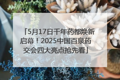5月17日千年药都焕新启幕！2025中国百泉药交会四大亮点抢先看