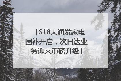 618大润发家电国补开启，次日达业务迎来重磅升级