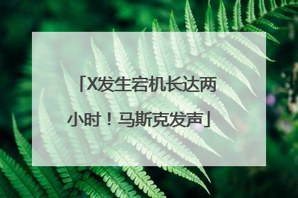 X发生宕机长达两小时！马斯克发声